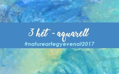 2017. 3 hét: AQUARELL -natureart egy éven át-
