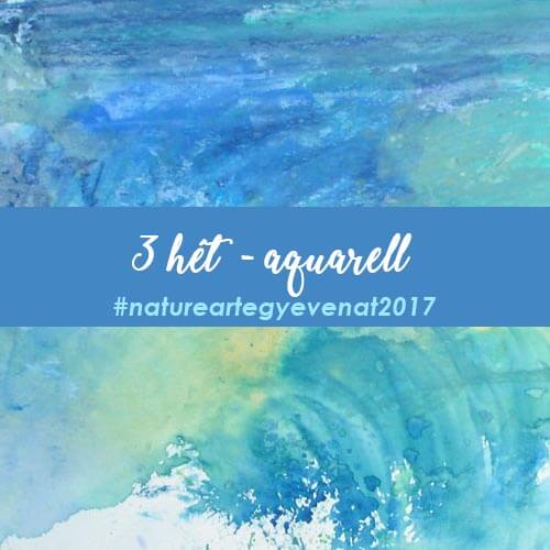 2017. 3 hét: AQUARELL -natureart egy éven át-