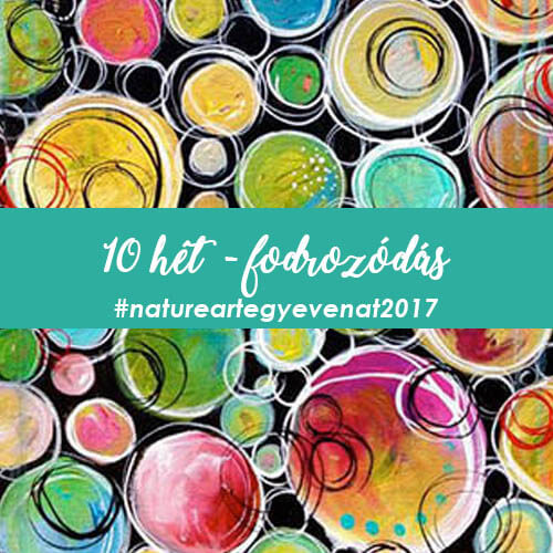 2017. 10 hét: FODROZÓDÁS -natureart egy éven át-