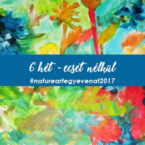 2017. 6 hét: ECSET NÉLKÜL -natureart egy éven át-