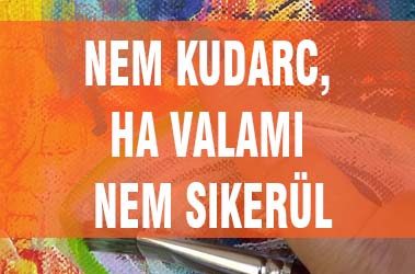 NEM KUDARC HA VALAMI NEM SIKERÜL!