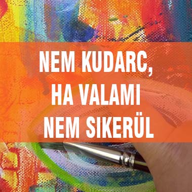 NEM KUDARC HA VALAMI NEM SIKERÜL!